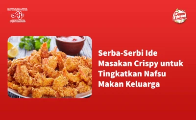 Serba-Serbi Ide Masakan Crispy untuk Tingkatkan Nafsu Makan Keluarga